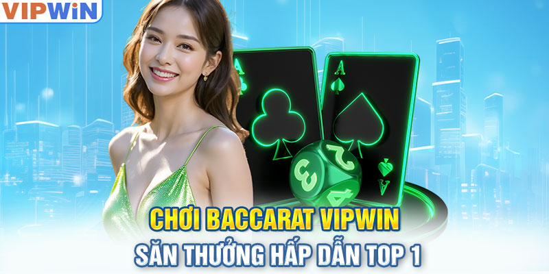 Chơi Baccarat Vipwin Săn Thưởng Hấp Dẫn Top 1