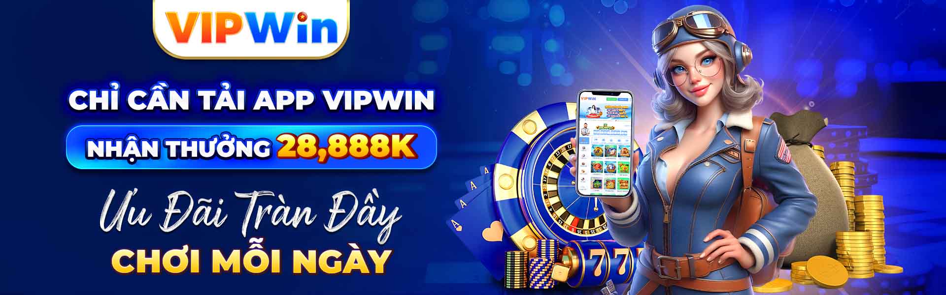 Chỉ Cần Tải App VIPwin - Nhận Thưởng 28,888K - Ưu Đãi Tràn Đầy, Chơi Mỗi Ngày