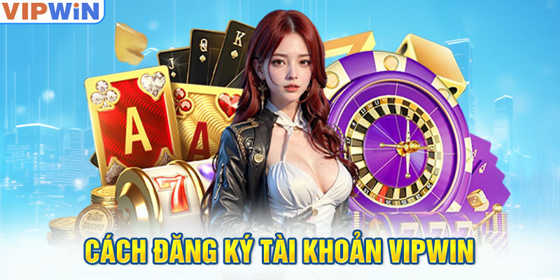 Cách đăng ký tài khoản VIPwin