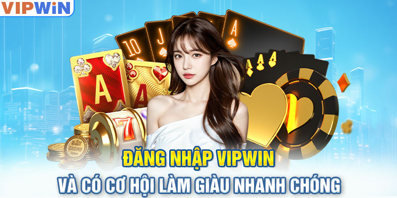 Đăng Nhập VIPwin Và Có Cơ Hội Làm Giàu Nhanh Chóng