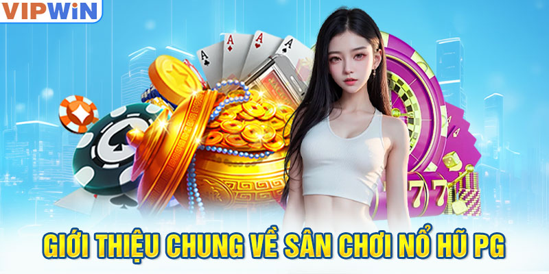 Giới thiệu chung về sân chơi Nổ Hũ PG