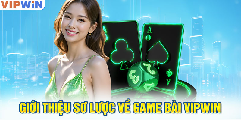 Giới thiệu sơ lược về Game bài VIPwin