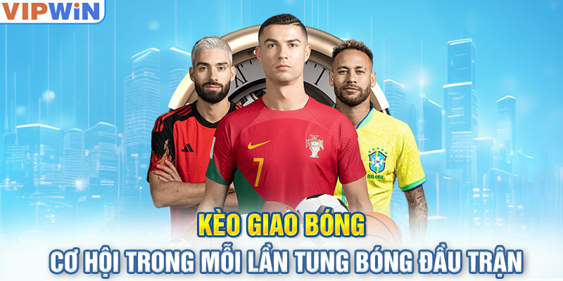 Kèo Giao Bóng – Cơ Hội Trong Mỗi Lần Tung Bóng Đầu Trận