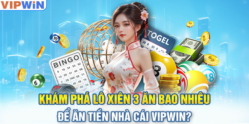 Khám Phá Lô Xiên 3 Ăn Bao Nhiêu Để Ăn Tiền Nhà Cái Vipwin?