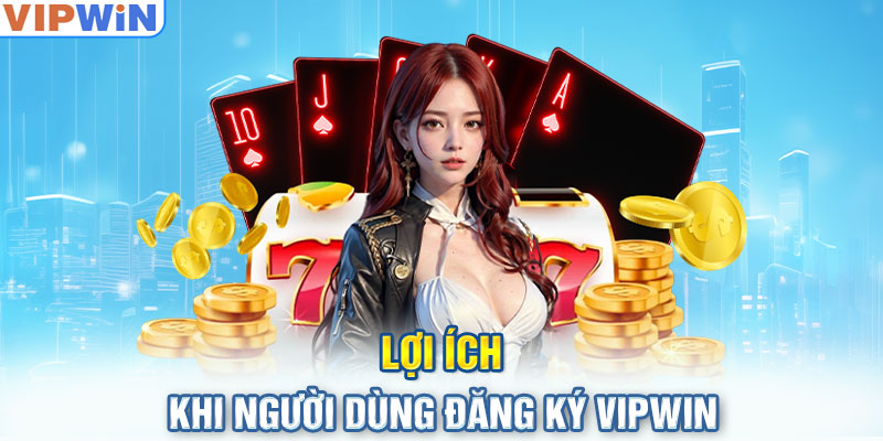 Lợi ích khi người dùng đăng ký VIPwin