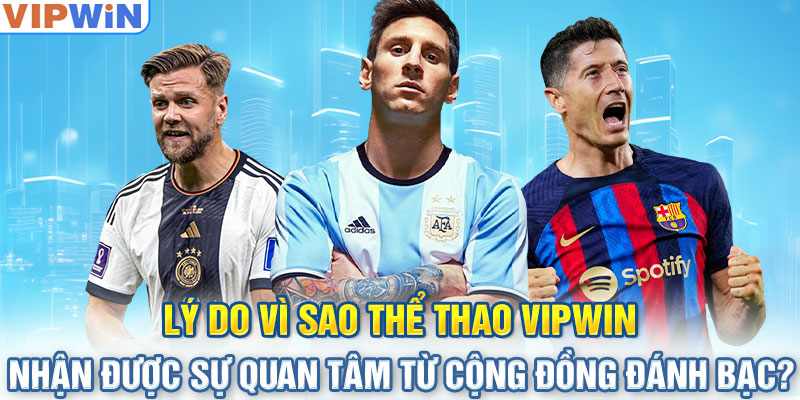 Lý do vì sao thể thao VIPwin nhận được sự quan tâm từ cộng đồng đánh bạc?