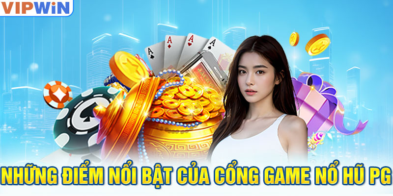 Những điểm nổi bật của cổng game Nổ Hũ PG