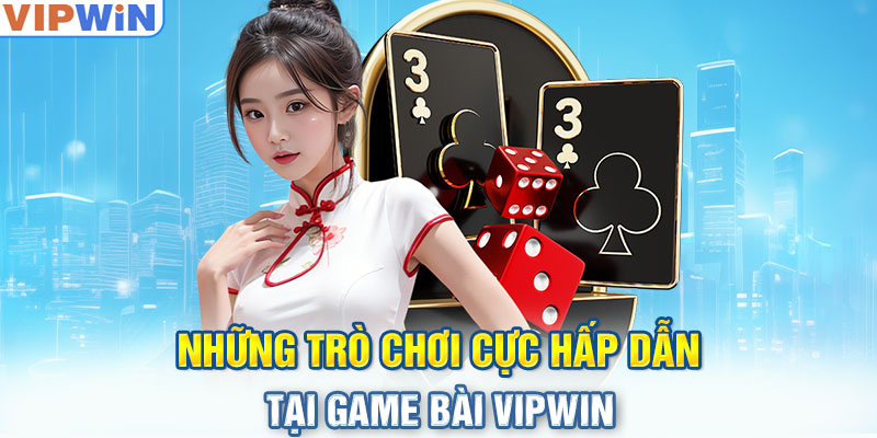 Những trò chơi cực hấp dẫn tại Game bài VIPwin