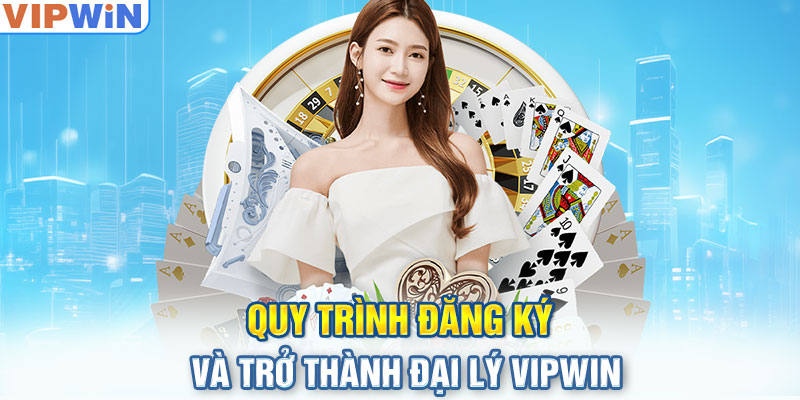 Quy trình đăng ký và trở thành đại lý VIPwin