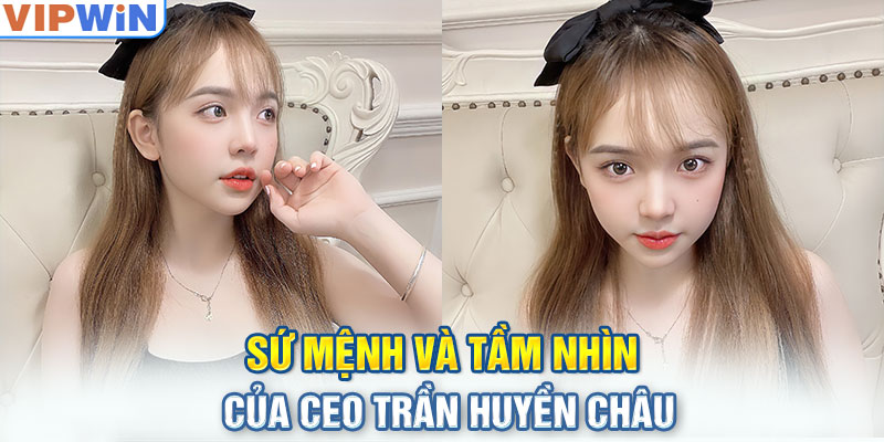 Sứ mệnh và tầm nhìn của CEO Trần Huyền Châu