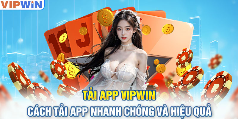 Tải App VIPwin - Cách Tải App Nhanh Chóng Và Hiệu Quả