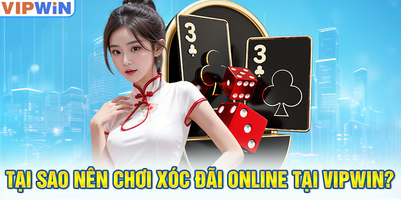 Tại sao nên chơi xóc đãi online tại VIPwin?