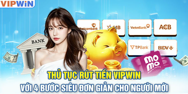 Thủ tục rút tiền VIPwin với 4 bước siêu đơn giản cho người mới