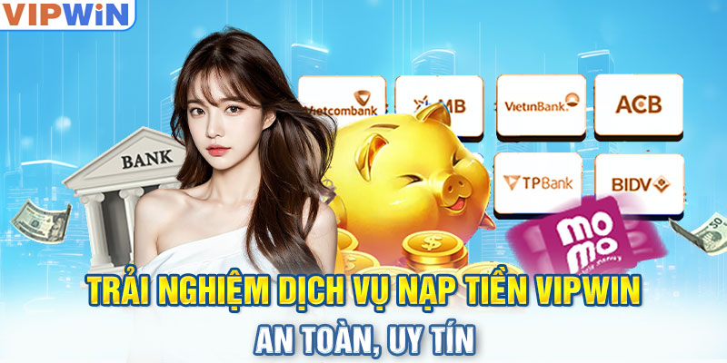 Trải nghiệm dịch vụ nạp tiền VIPwin an toàn, uy tín