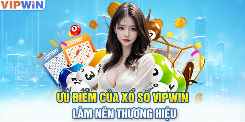 Ưu điểm của Xổ số VIPwin làm nên thương hiệu