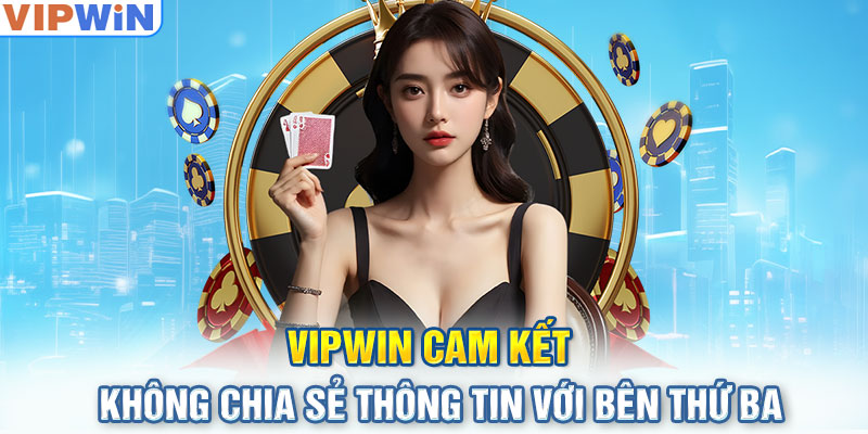 Quyền riêng tư - VIPwin cam kết không chia sẻ thông tin với bên thứ ba